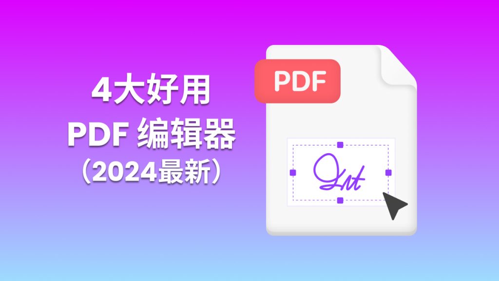 PDF 编辑用什么工具？2024最新4大好用 PDF 编辑器免费版！